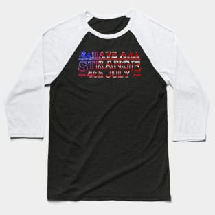 Have A Strange 4th July Baseball T-Shirt